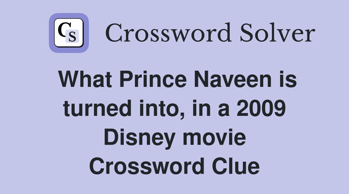 What prince naveen is turned into in a 2009 disney movie crossword